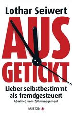 Ausgetickt – Lieber selbstbestimmt als fremdgesteuert. Abschied vom Zeitmanagement