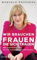 Wir brauchen Frauen die sich trauen - mein ungewöhnlicher Weg bis in den Aufsichtsrat eines DAX-Konzerns