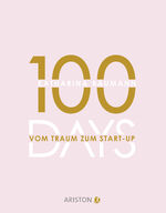 ISBN 9783424202106: 100 Days - Vom Traum zum Start-up - Wie du in 100 Tagen ein Unternehmen gründest