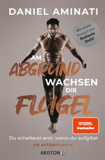 ISBN 9783424202243: Am Abgrund wachsen dir Flügel - Du scheiterst erst, wenn du aufgibst - Die Autobiografie