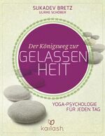 Der Königsweg zur Gelassenheit - Yoga-Psychologie für jeden Tag