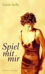 Gisela Stelly: Spiel mit mir : Roman Gisela Stelly: Spiel mit mir : Roman