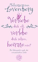 ISBN 9783426273685: Verliebe dich oft, verlobe dich selten, heirate nie? – Die Sehnsucht nach der romantischen Liebe