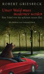 ISBN 9783426274491: Unser Wald muss moderner werden : eine Fabel von der schönen neuen Zeit. Robert Griesbeck. Mit Bildern von Gerhard Glück