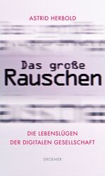 ISBN 9783426274927: Das große Rauschen - Die Lebenslügen der digitalen Gesellschaft.