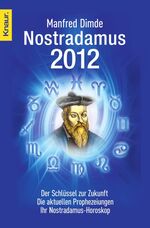 Nostradamus 2012 - Der Schlüssel zur Zukunft - Die aktuellen Prophezeiungen - Ihr Nostradamus-Horoskop