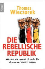 Die rebellische Republik – Warum wir uns nicht mehr für dumm verkaufen lassen