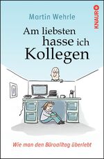 Am liebsten hasse ich Kollegen - Wie man den Büroalltag überlebt