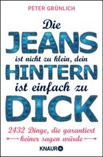 ISBN 9783426786413: Die Jeans ist nicht zu klein, dein Hintern ist einfach zu dick - 2432 Dinge, die garantiert keiner sagen würde