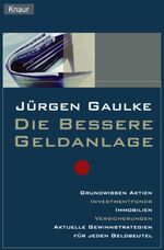 Jürgen Gaulke: Die bessere Geldanlage Jürgen Gaulke: Die bessere Geldanlage