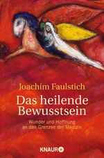 Joachim Faulstich: Das heilende Bewussts Joachim Faulstich: Das heilende Bewussts