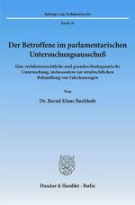 Der Betroffene im parlamentarischen Untersuchungsausschuss - eine verfahrensrechtliche und grundrechtsdogmatische Untersuchung, insbesondere zur strafrechtlichen Behandlung von Falschaussagen