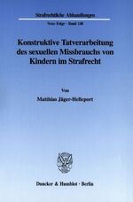 Konstruktive Tatverarbeitung des sexuellen Missbrauchs von Kindern im Strafrecht - normative und empirische Überlegungen zur Bedeutung eines opferorientierten Rechtsgüterschutzes für die Strafverfolgung