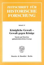 ISBN 9783428115884: Königliche Gewalt - Gewalt gegen Könige : Macht und Mord im spätmittelalterlichen Europa. Zeitschrift für historische Forschung / Beiheft  33