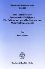 ISBN 9783428116317: Die Vorläufer der Bundeswehr-Feldjäger - Ein Beitrag zur preußisch-deutschen Wehrrechtsgeschichte.