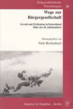 ISBN 9783428119776: Wege zur Bürgergesellschaft. - Gewalt und Zivilisation in Deutschland Mitte des 20. Jahrhunderts.