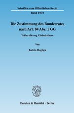 ISBN 9783428123704: Die Zustimmung des Bundesrates nach Art. 84 Abs. 1 GG. – Wider die sog. Einheitsthese.