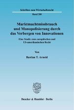 ISBN 9783428126712: Marktmachtmissbrauch und Monopolisierung durch das Verbergen von Innovationen. - Eine Studie zum europäischen und US-amerikanischen Recht.