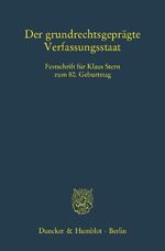 Der grundrechtsgeprägte Verfassungsstaat - Festschrift für Klaus Stern zum 80. Geburtstag