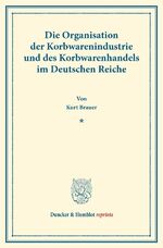 ISBN 9783428161799: Die Organisation der Korbwarenindustrie und des Korbwarenhandels - im Deutschen Reiche.