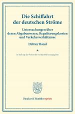 ISBN 9783428173495: Die Schiffahrt der deutschen Ströme. - Untersuchungen über deren Abgabenwesen, Regulierungskosten und Verkehrsverhältnisse. Dritter Band. Im Auftrage des Vereins für Socialpolitik herausgegeben. (Schriften des Vereins für Socialpolitik CII).