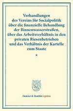 ISBN 9783428173655: Verhandlungen des Vereins für Socialpolitik über die finanzielle Behandlung der Binnenwasserstraßen, über das Arbeitsverhältnis in den privaten Riesenbetrieben und das Verhältnis der Kartelle zum...