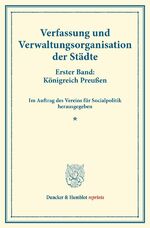 ISBN 9783428173662: Verfassung und Verwaltungsorganisation der Städte. – Erster Band: Königreich Preußen. Erster Band. Im Auftrag des Vereins für Socialpolitik herausgegeben. (Schriften des Vereins für Socialpolitik 117).