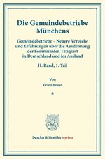 ISBN 9783428173853: Die Gemeindebetriebe Münchens. - Gemeindebetriebe – Neuere Versuche und Erfahrungen über die Ausdehnung der kommunalen Tätigkeit in Deutschland und im Ausland. II. Band, 1. Teil. Im Auftr. des Ver. für Socialpol. hrsg. von Carl J. Fuchs. (Schriften des Ve