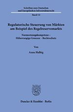 ISBN 9783428183418: Regulatorische Steuerung von Märkten am Beispiel des Regelreservemarkts. – Normsetzungskompetenz – Höherrangige Grenzen – Rechtsschutz.