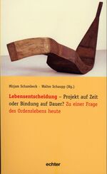 Lebensentscheidung - Projekt auf Zeit oder Bindung auf Dauer? - Zu einer Frage des Ordenslebens heute