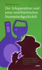 Der Schoppenfetzer und seine weinfränkischen Stammtischgschichtli – Die skurrilen Stammtischgeschichten des Weingenießers Erich Rottmann und seiner Schoppenfetzer