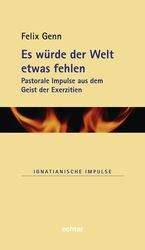 ISBN 9783429030216: Es würde der Welt etwas fehlen - Pastorale Impulse aus dem Geist der Exerzitien