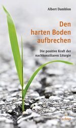 Den harten Boden aufbrechen - Die positive Kraft der nachkonziliaren Liturgie