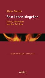 ISBN 9783429033095: Sein Leben hingeben: Suizid, Martyrium und der Tod Jesu (Ignatianische Impulse)