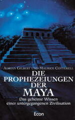 Die Prophezeiungen der Maya – Das geheime Wissen einer untergegangenen Zivilisation