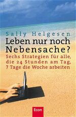 Leben nur noch Nebensache? – Sechs Strategien für alle, die 24 Stunden am Tag, 7 Tage die Woche arbeiten