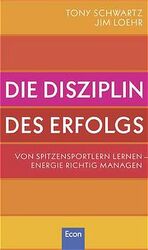 ISBN 9783430182034: Die Disziplin des Erfolges: Von Spitzensportlern lernen - Energie richtig managen Schwartz, Tony; Loehr, Jim und Bertheau, Nikolas