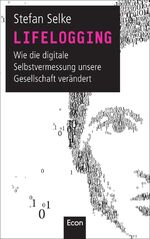 ISBN 9783430201674: Lifelogging - Wie die digitale Selbstvermessung unsere Gesellschaft verändert