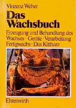 Das Wachsbuch - Erzeugung und Behandlung des Bienenwachses ; Geräte, Verarbeitung, Fertigwachs ; das Kittharz