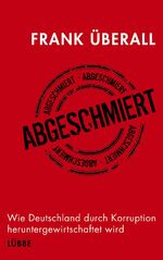 Abgeschmiert – Wie Deutschland durch Korruption heruntergewirtschaftet wird