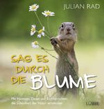 ISBN 9783431041224: Sag es durch die Blume - Mit Hamster, Ziesel und Eichhörnchen die Schönheit der Natur entdecken