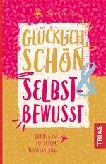 ISBN 9783432106823: Glücklich, schön & selbstbewusst - Ihr Weg zu positiver Ausstrahlung