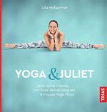 ISBN 9783432108155: Yoga & Juliet: Lebe deine Träume und finde deinen Weg mit 8 Vinyasa Yoga Flows