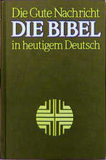 Die Bibel in heutigem Deutsch - d. Gute Nachricht d. Alten und Neuen Testaments ohne d. Spätschr. d. Alten Testaments (Deuterokanon. Schr. // Apokryphen)