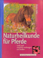 Naturheilkunde für Pferde – Sanft und natürlich vorbeugen und heilen