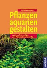 Pflanzenaquarien gestalten – Planen, Pflanzen, Pflegen, 100 Arten im Überblick