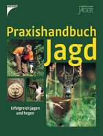 ISBN 9783440102985: Praxishandbuch Jagd - Erfolgreich jagen und hegen