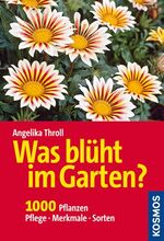 Was blüht im Garten? – 1000 Pflanzen, Pflege, Merkmale, Sorten