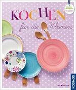 ISBN 9783440125915: Kochen für die Kleinen - gesund und ideenreich durch´s zweite und dritte Lebensjahr