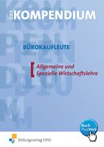 Das Kompendium Bürokaufleute - allgemeine und spezielle Wirtschaftslehre: Das Kompendium Bürokaufleute - allgemeine und spezielle Wirtschaftslehre